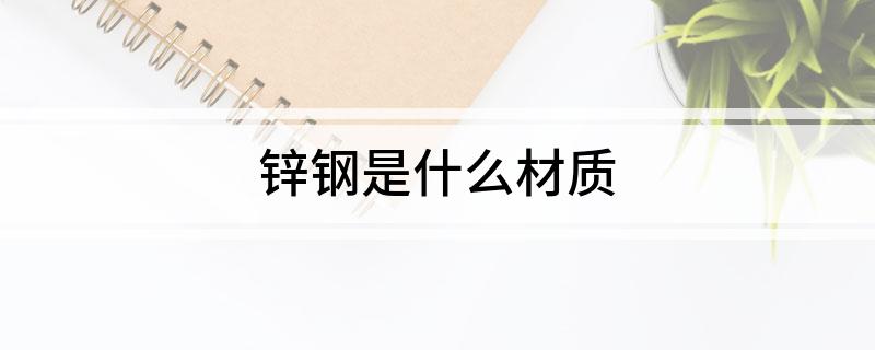 开云体育 Kaiyun.com 官网入口锌钢是什么材质(图1)