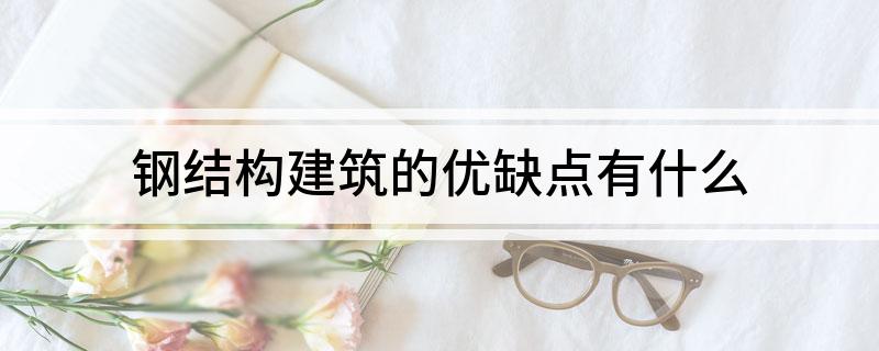 钢结构建筑的优缺点有什开云体育 Kaiyun.com 官网入口么(图1)