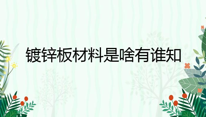 镀锌板材料是啥有谁知？Kaiyun 开云体育(图1)