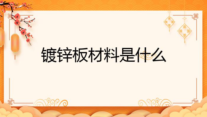 开云体育 开云官网镀锌板材料是什么？(图1)