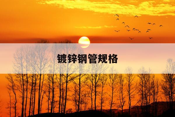 镀锌钢管规格(镀开云体育 开云官网锌钢管规格表型号大全)(图1)